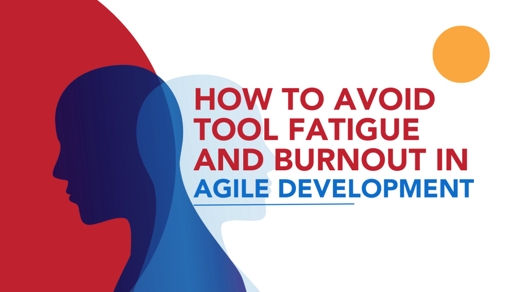 How to avoid tool fatigue and burnout in agile development