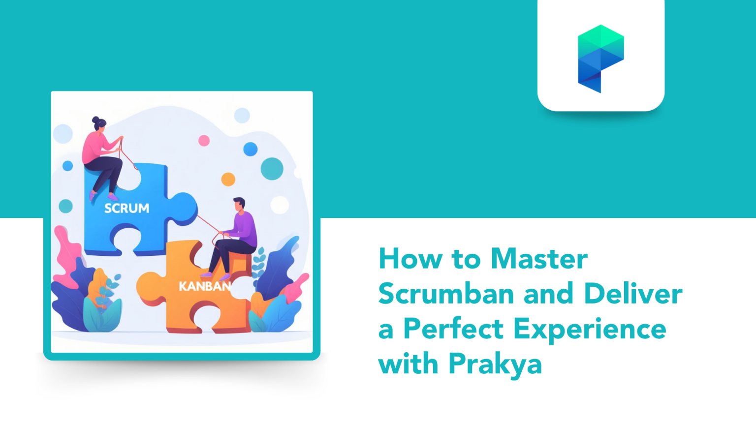 How to Master Scrumban and Deliver a Perfect Experience with Prakya ...